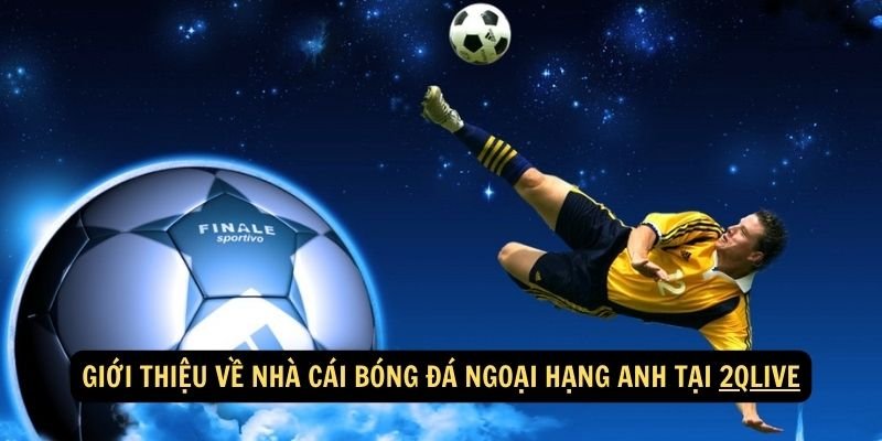 Giới thiệu về nhà cái bóng đá ngoại hạng Anh tại 2qlive