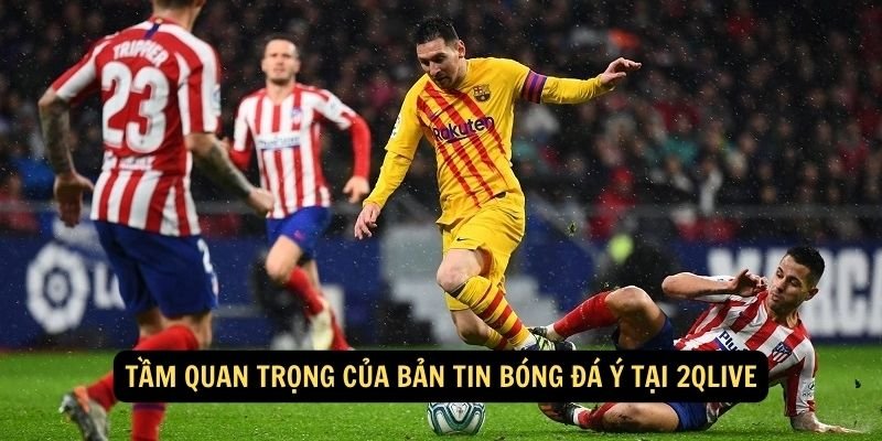 Tam quan trong cua ban tin bong da Y tai 2qlive 1