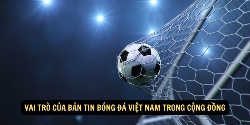 Vai trò của bản tin bóng đá Việt Nam trong cộng đồng